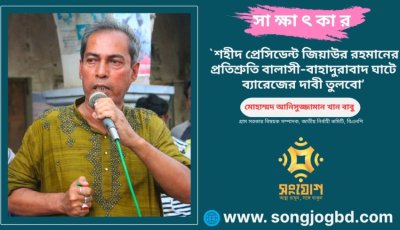 ‘শহীদ প্রেসিডেন্ট জিয়াউর রহমানের প্রতিশ্রুতি বালাসী-বাহাদুরাবাদ ঘাটে ব্যারেজের দাবী তুলবো’