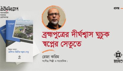 ব্রহ্মপুত্রের দীর্ঘশ্বাস ঘুচুক স্বপ্নের সেতুতে