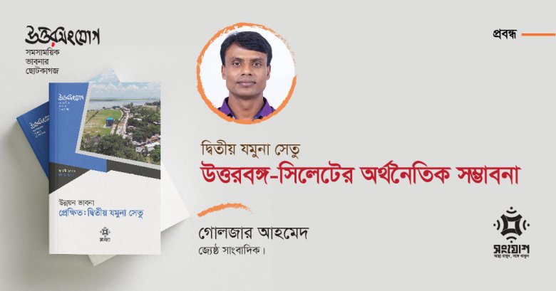 দ্বিতীয় যমুনা সেতু: উত্তরবঙ্গ-সিলেটের অর্থনৈতিক সম্ভাবনা
