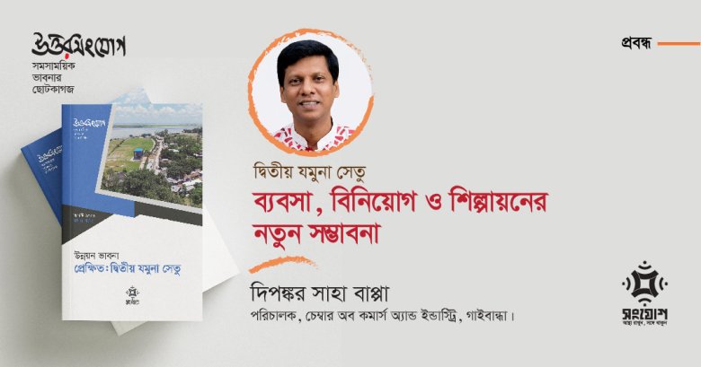 দ্বিতীয় যমুনা সেতু: ব্যবসা, বিনিয়োগ ও শিল্পায়নের নতুন সম্ভাবনা