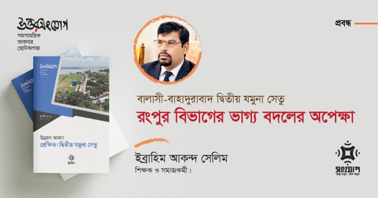 বালাসী-বাহাদুরাবাদ দ্বিতীয় যমুনা সেতু: রংপুর বিভাগের ভাগ্য বদলের অপেক্ষা