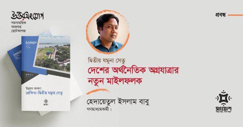 দ্বিতীয় যমুনা সেতু: দেশের অর্থনৈতিক অগ্রযাত্রার নতুন মাইলফলক