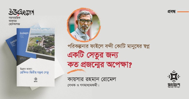পরিকল্পনার ফাইলে বন্দী কোটি মানুষের স্বপ্ন: একটি সেতুর জন্য কত প্রজন্মের অপেক্ষা?